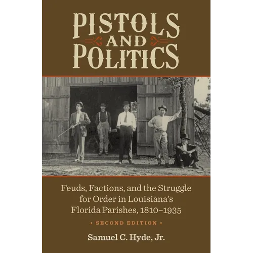 Pistols and Politics: Feuds, Factions, and the Struggle for Order in Louisiana's Florida Parishes, 1810-1935