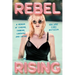 Rebel Rising: A Memoir of Singing, Sobbing, Laughing and Loving
