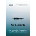 So Lonely: Our Desire for Community - And What Drives Us Apart