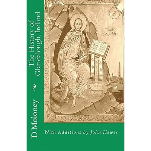 The History of Glendalough, Ireland: With Additions by John Hewes