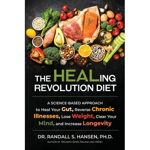 The HEALing Revolution Diet: A Science-based Approach to Heal Your Gut, Reverse Chronic Illnesses, Lose Weight, Clear Your Mind, and Increase Longevit