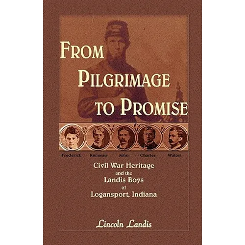 From Pilgrimage to Promise: Civil War Heritage and the Landis Boys of Logansport