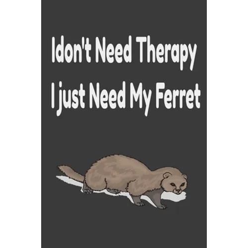 i don't need therapy i just need my ferret: ferreiro, ferrell, ferret care