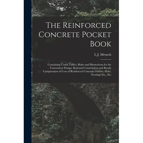 The Reinforced Concrete Pocket Book: Containing Useful Tables, Rules and Illustrations for the Convenient Design, Rational Construction and Ready Comp