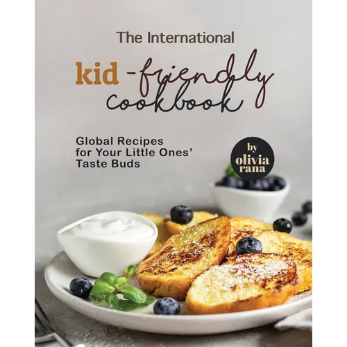 The International Kid-Friendly Cookbook: Global Recipes for Your Little Ones' Taste Buds