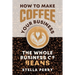 The Whole Business of Beans: How to Make Coffee Your Business
