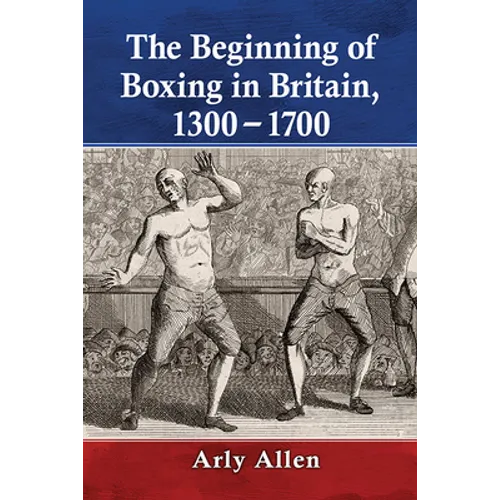 The Beginning of Boxing in Britain, 1300-1700