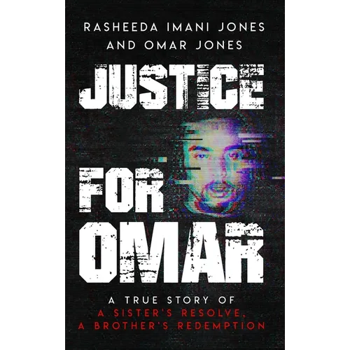 Justice For Omar: A True Story of A Sister's Resolve, A Brother's Redemption