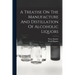 A Treatise On The Manufacture And Distillation Of Alcoholic Liquors