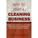 How to Start a Cleaning Business: Make Your First $100,000 Using This Powerful Commercial Cleaning Business Model