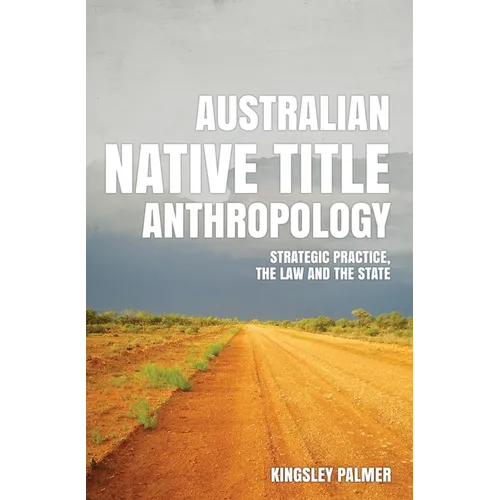Australian Native Title Anthropology: Strategic practice, the law and the state