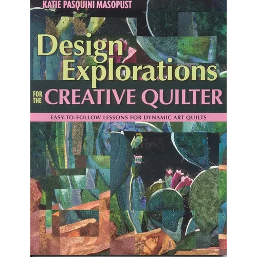 Design Explorations for the Creative Quilter: Easy-To-Follow Lessons for Dynamic Art Quilts