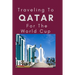 Traveling To Qatar For The World Cup: Everything You Need to Know to Navigate Your Way Around Qatar