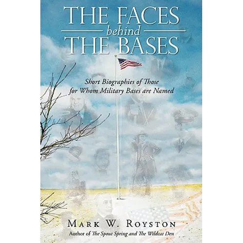 The Faces Behind the Bases: Short Biographies of the Persons for Whom Military Bases are Named