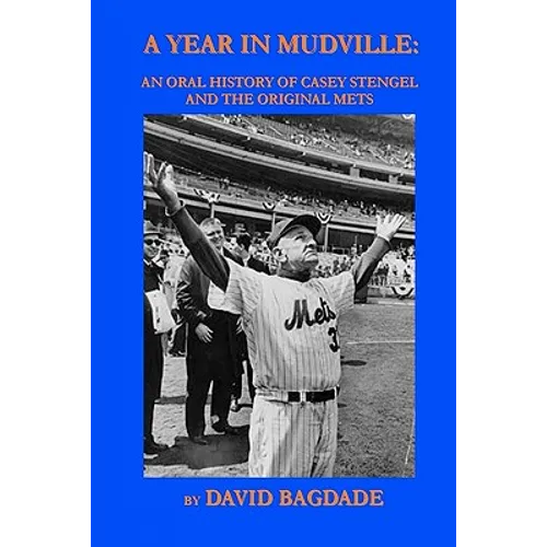 A Year in Mudville: An Oral History of Casey Stengel and the Original Mets