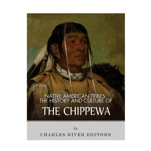 Native American Tribes: The History and Culture of the Chippewa
