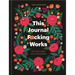 This Journal F*cking Works: The Science, Ritual, and Art of Journaling