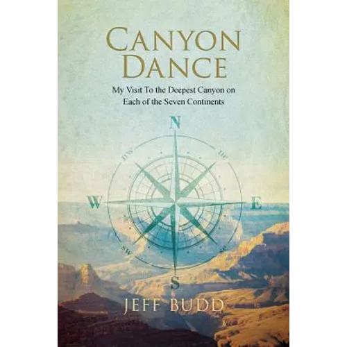 Canyon Dance: My Visit To the Deepest Canyon on Each of the Seven Continents