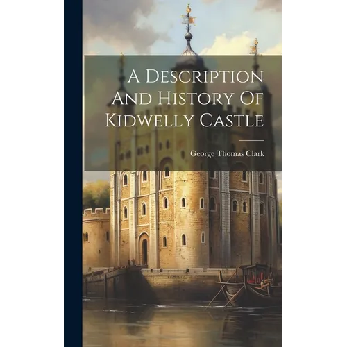 A Description And History Of Kidwelly Castle