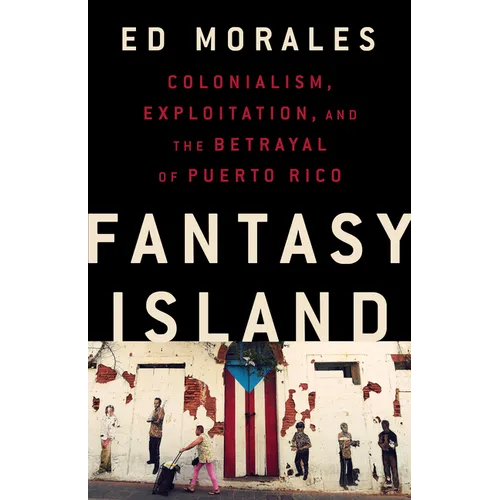 Fantasy Island: Colonialism, Exploitation, and the Betrayal of Puerto Rico