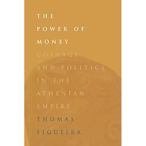 The Power of Money: Coinage and Politics in the Athenian Empire