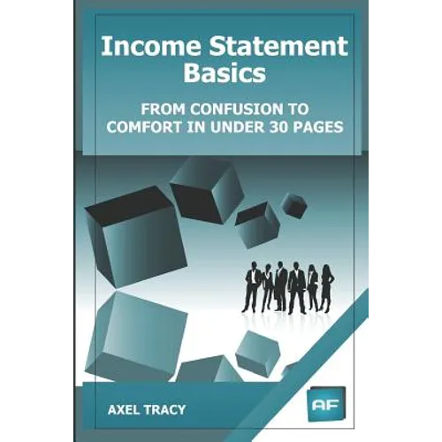 Income Statement Basics: From Confusion to Comfort in Under 30 Pages