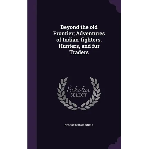 Beyond the old Frontier; Adventures of Indian-fighters, Hunters, and fur Traders