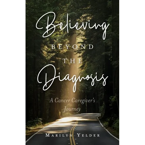 Believing Beyond the Diagnosis: A Cancer Caregiver's Journey