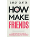 How to Make Friends: A Practical, Realistic Guide To Building Better Social Skills, Meaningful Relationships & Connecting With People