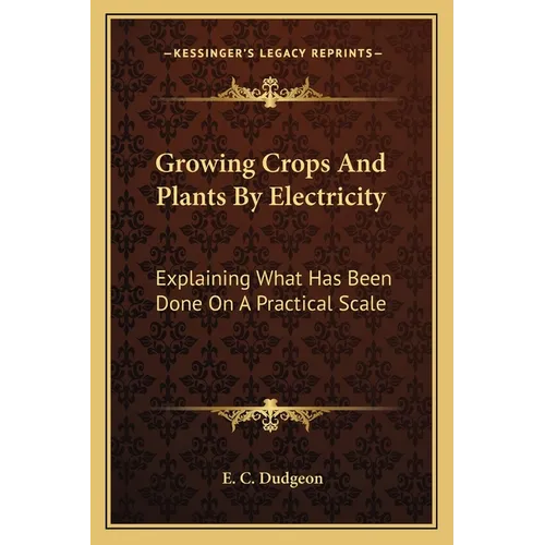 Growing Crops And Plants By Electricity: Explaining What Has Been Done On A Practical Scale