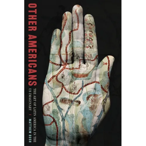 Other Americans: The Art of Latin America in the Us Imaginary