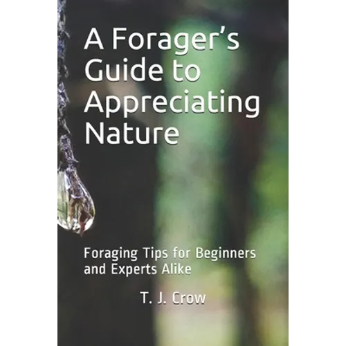 A Forager's Guide to Appreciating Nature: Foraging Tips for Beginners and Experts Alike