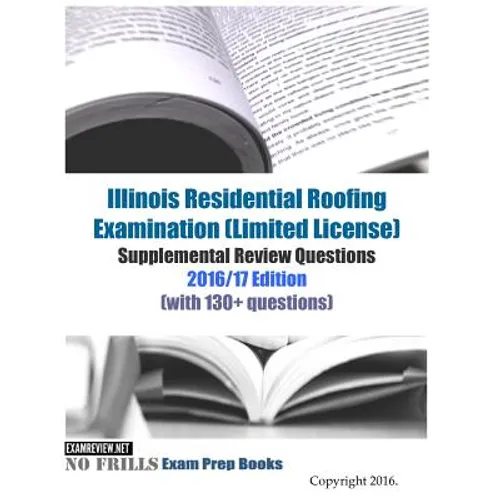Illinois Residential Roofing Examination (Limited License) Supplemental Review Questions 2016/17 Edition: (with 130+ questions)