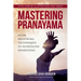Mastering Pranayama: From Breathing Techniques to Kundalini Awakening