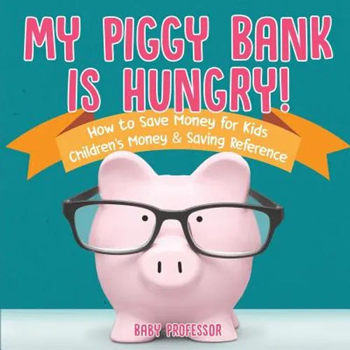 My Piggy Bank is Hungry! How to Save money for Kids Children's Money & Saving Reference