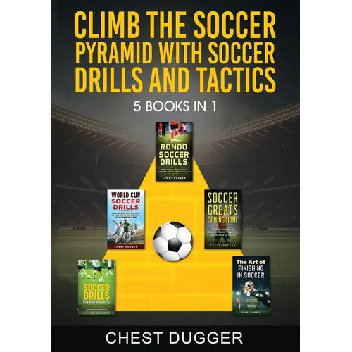 Climb the Soccer Pyramid with Soccer Drills and Tactics: 5 Books in 1 (Soccer Skills Mastery)