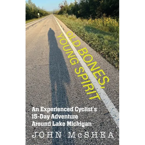 Old Bones, Young Spirit: An Experienced Cyclist's 15 Day Adventure Around Lake Michigan
