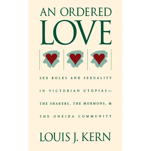 An Ordered Love: Sex Roles and Sexuality in Victorian Utopias--The Shakers, the Mormons, and the Oneida Community
