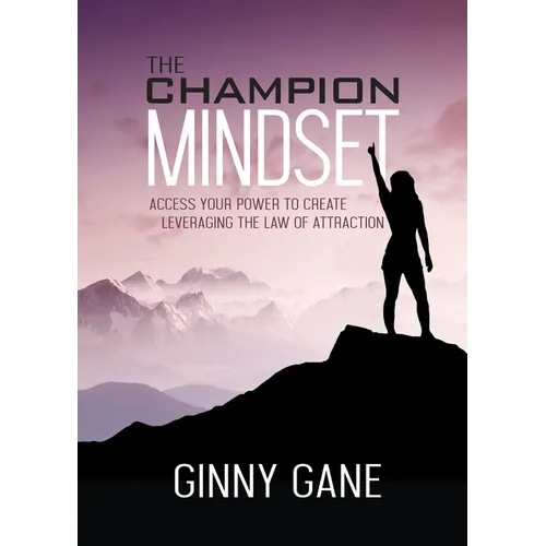 The Champion Mindset: Access Your Power to Create Leveraging the Law of Attraction