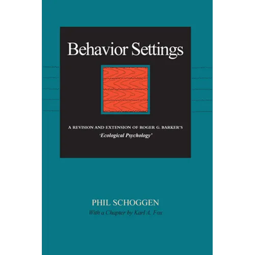 Behavior Settings: A Revision and Extension of Roger G. Barker's "Ecological Psychology"