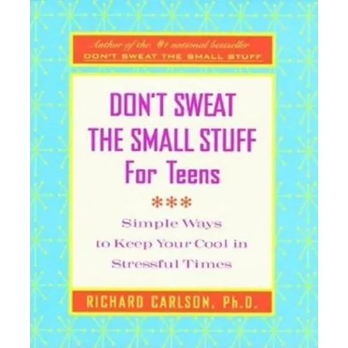 Don't Sweat the Small Stuff for Teens: Simple Ways to Keep Your Cool in Stressful Times