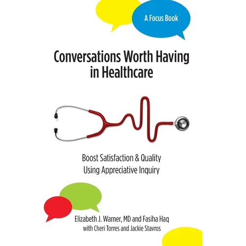 Conversations Worth Having in Healthcare: Boost Satisfaction & Quality Using Appreciative Inquiry