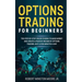 Options Trading for Beginners: The Step-By-Step Crash Course To Make Money and Create a Passive Income by Options Trading Just a Few Minutes a Day