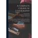 A Complete Course of Lithography: Containing Clear and Explicit Instructions in All the Different Branches and Manners of That Art: Accompanied by Ill
