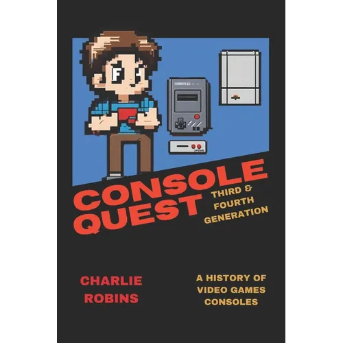 Console Quest: Third & Fourth Generation: A History of Video Games Consoles