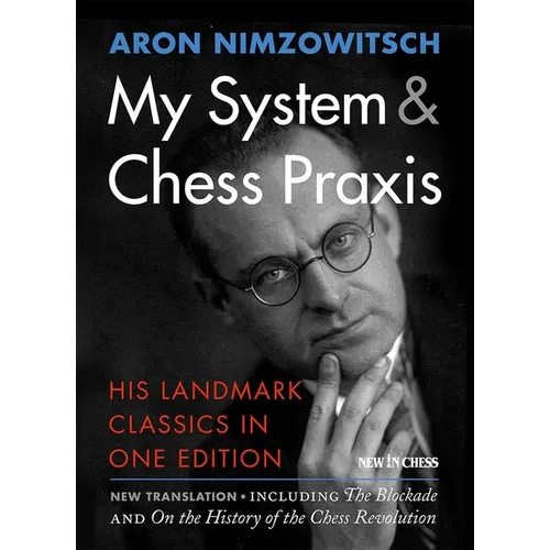 My System & Chess PRAXIS: His Landmark Classics in One Edition