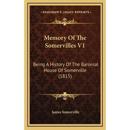 Memory Of The Somervilles V1: Being A History Of The Baronial House Of Somerville (1815)