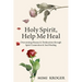 Holy Spirit, Help Me Heal: Overcoming Disease & Dysfunction through Spirit Connection & Soul Healing