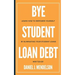 BYE Student Loan Debt: Learn How to Empower Yourself by Eliminating Your Student Loans