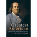 The Greatest American: Benjamin Franklin, History's Most Versatile Genius